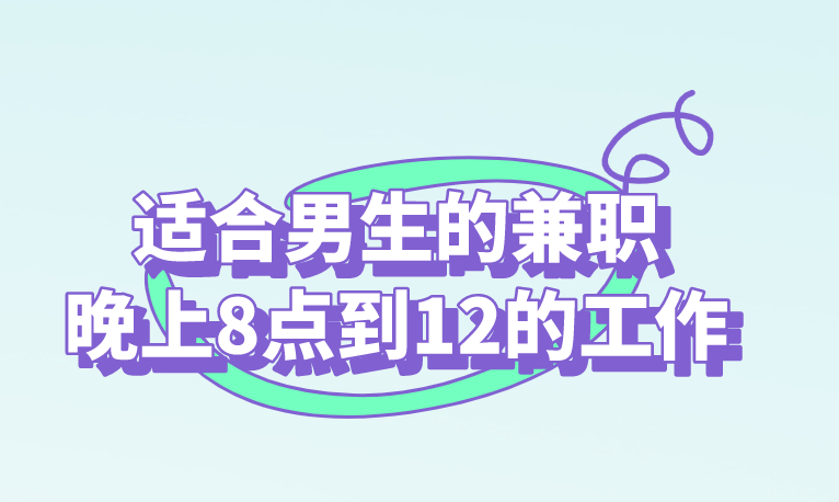 适合男生的兼职晚上8点到12的工作有吗