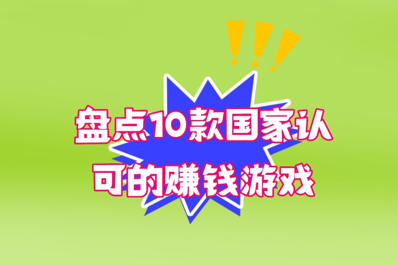 盘点10款国家认可的赚钱游戏，让你在玩游戏的过程中赚到钱！