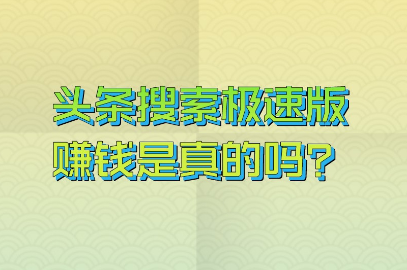 头条搜索极速版赚钱是真的吗？