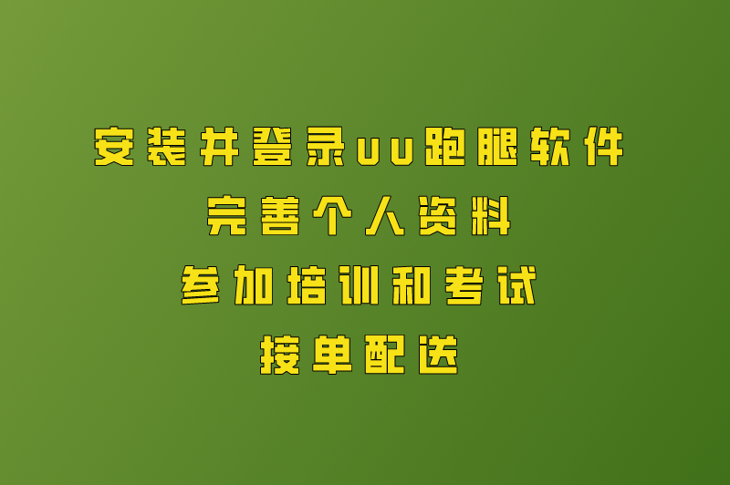 安装并登录uu跑腿软件完善个人资料参加培训和考试接单配送