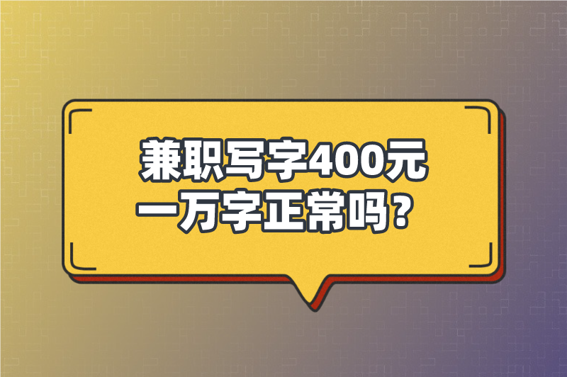 兼职写字400元一万字正常吗？其他还有什么不错的兼职？