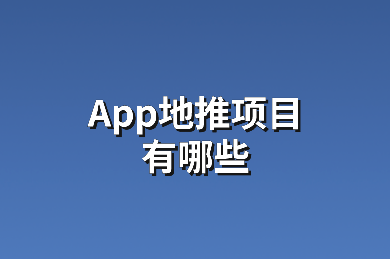 App地推项目有哪些？分享10个热门的app地推项目资源