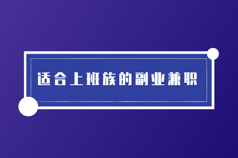 适合上班族的副业兼职有哪些？尤其是在家也可做的？