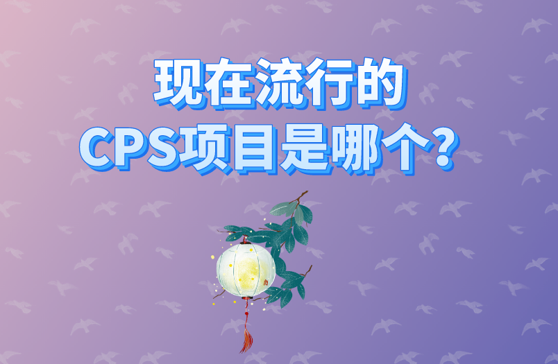 现在流行的CPS项目是哪个？