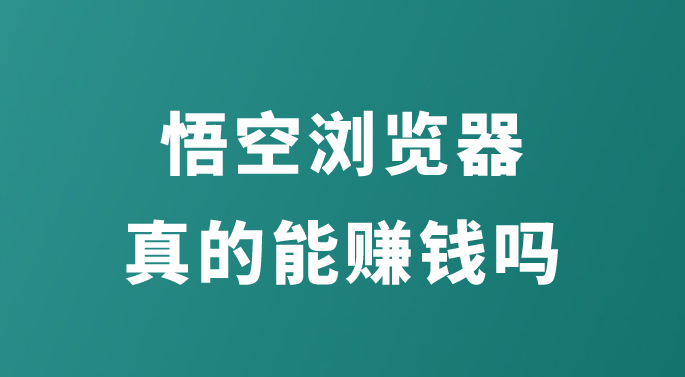 悟空浏览器真的能赚钱吗