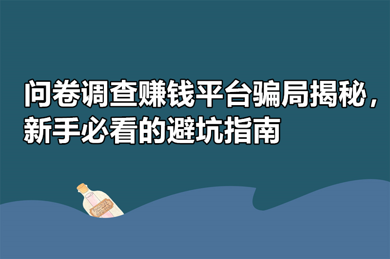 问卷调查赚钱平台骗局揭秘，新手必看的避坑指南