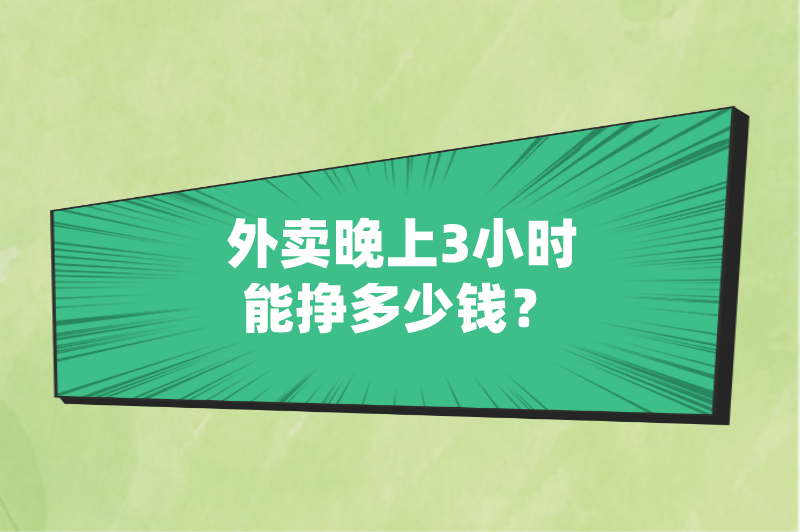 外卖晚上3小时能挣多少钱？还有什么晚上3小时能赚钱的兼职？