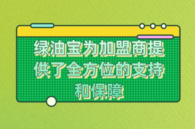 绿油宝为加盟商提供了全方位的支持和保障