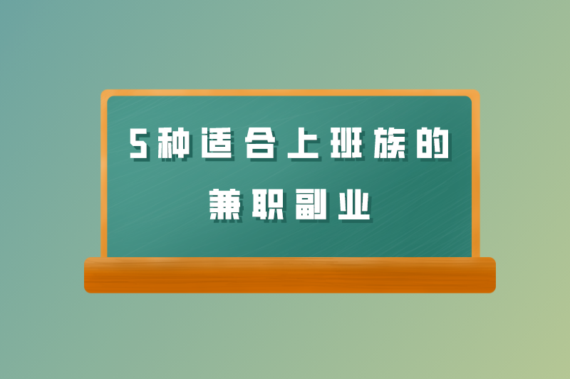 上班族兼职做什么比较合适？盘点5种适合上班族的兼职副业