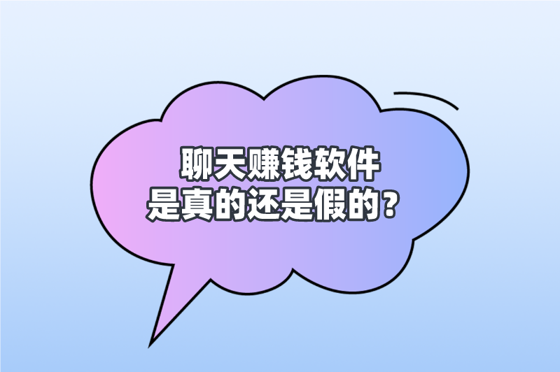 聊天赚钱软件是真的还是假的？还有其他类型的赚钱软件吗？