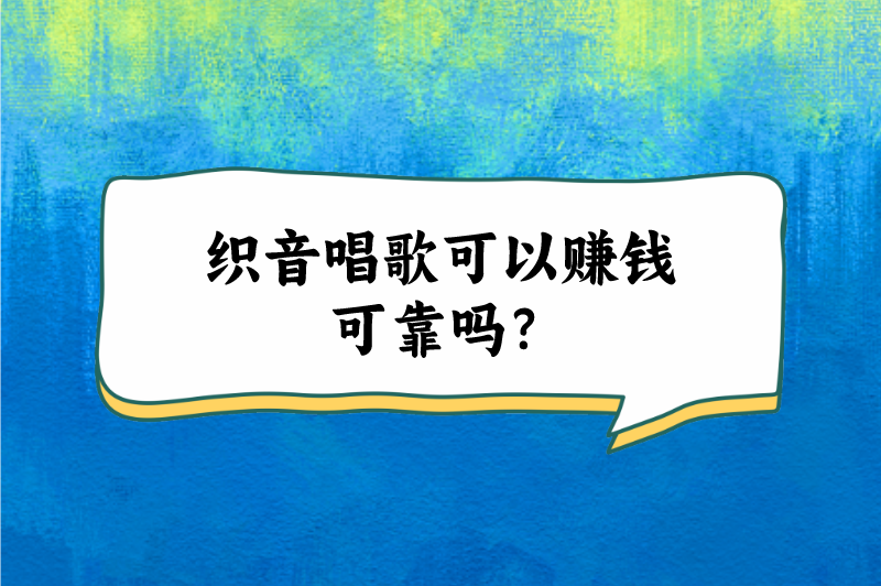 织音唱歌可以赚钱可靠吗？