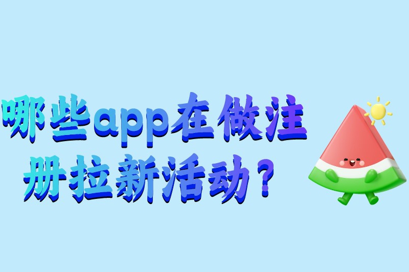 哪些app在做注册拉新活动？