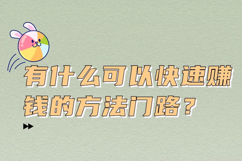 有什么可以快速赚钱的方法门路？