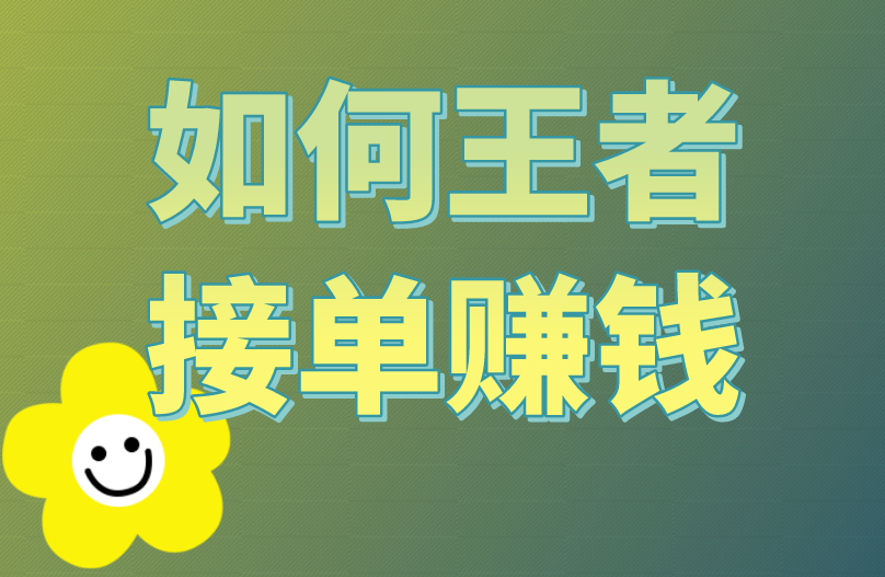 如何王者接单赚钱？游戏赚钱也得找对方式！