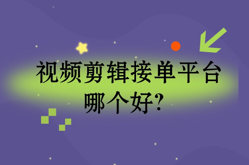 视频剪辑接单平台哪个好？视频剪辑兼职在哪里接单？