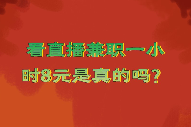 看直播兼职一小时8元是真的吗？还有其他的兼职途径吗？