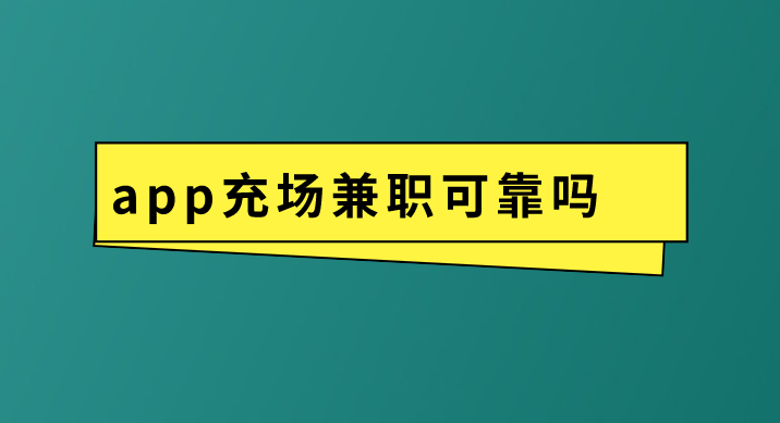 app充场兼职可靠吗？做APP充场兼职需要注意什么？