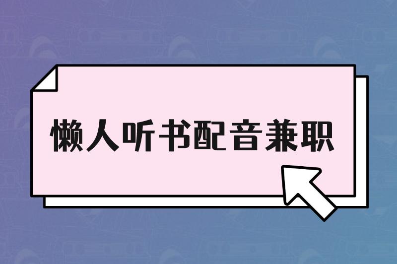 懒人听书配音兼职可靠吗？懒人听书配音兼职怎么做？