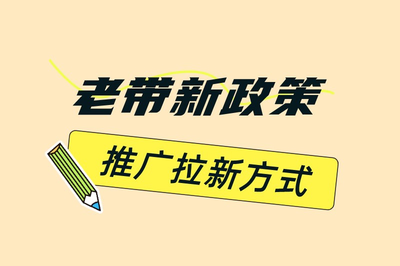 老带新政策推广拉新方式