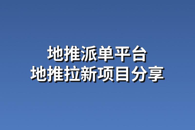 地推派单平台：分享3个赚钱的地推拉新项目