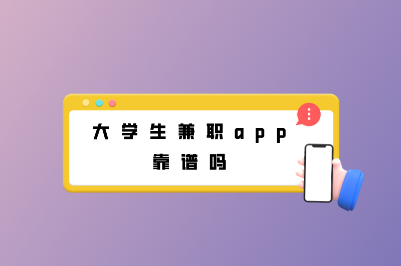 大学生兼职app靠谱吗？适合大学生兼职的app赚钱软件有哪些？