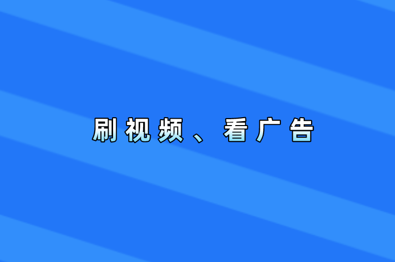 刷视频、看广告