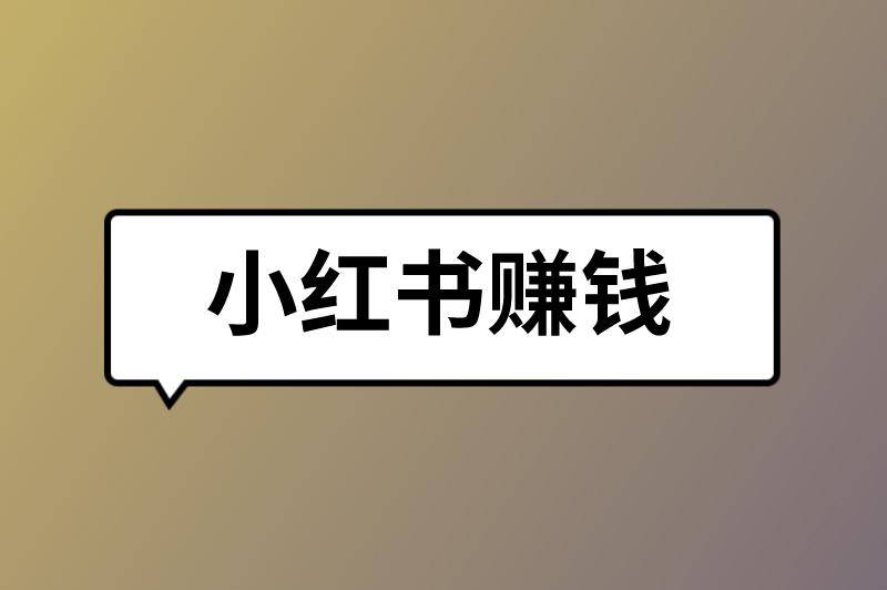 小红书赚钱是真的吗？小红书赚钱方法有哪些？