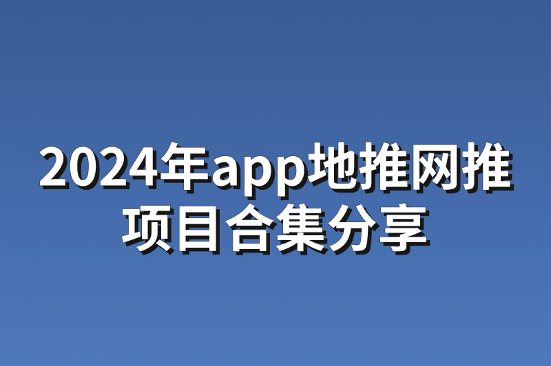 2024年app地推网推项目合集分享