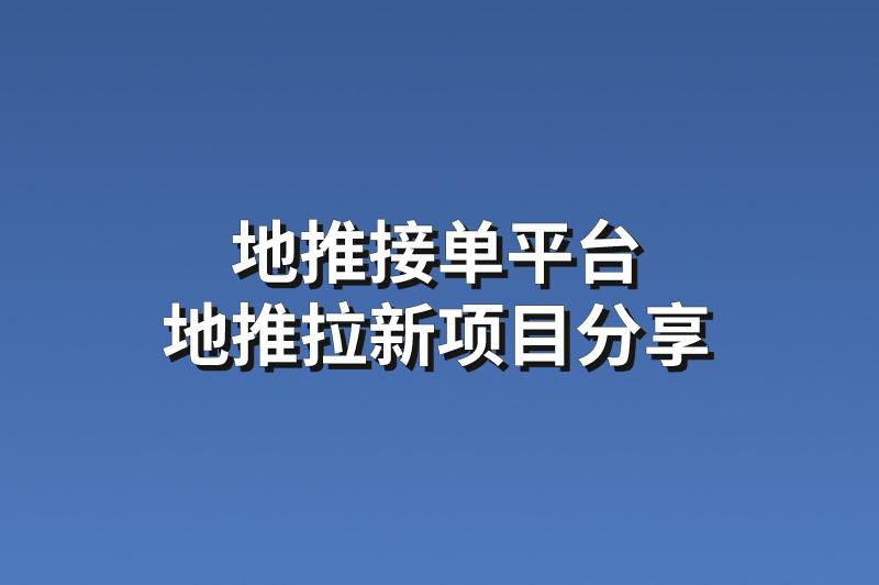 地推接单平台：分享3个优质的地推拉新项目