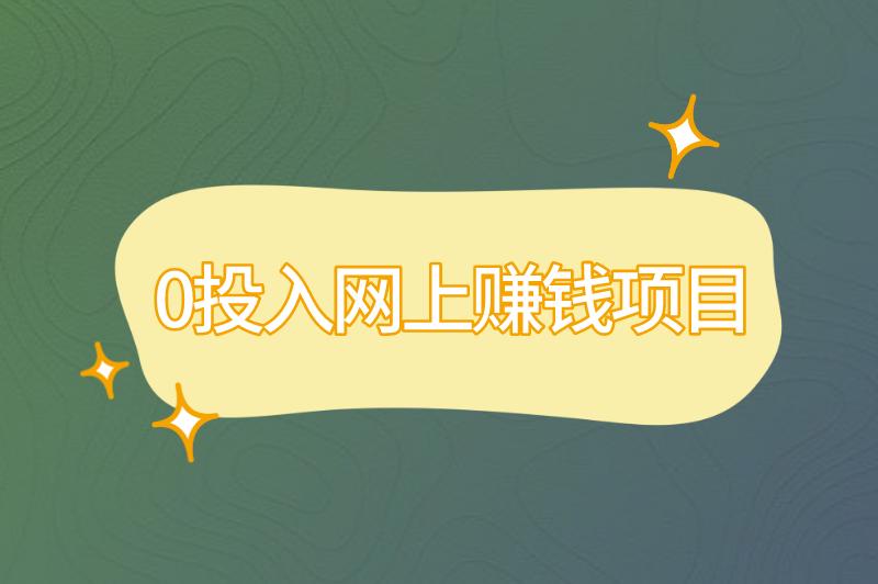 0投入网上赚钱项目有哪些？选择0投入网上赚钱项目时需要注意什么？