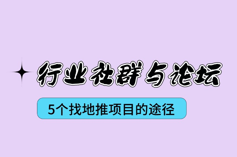 行业社群与论坛5个找地推项目的途径