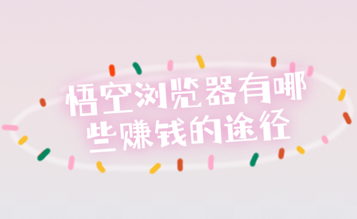 悟空浏览器有哪些赚钱的途径