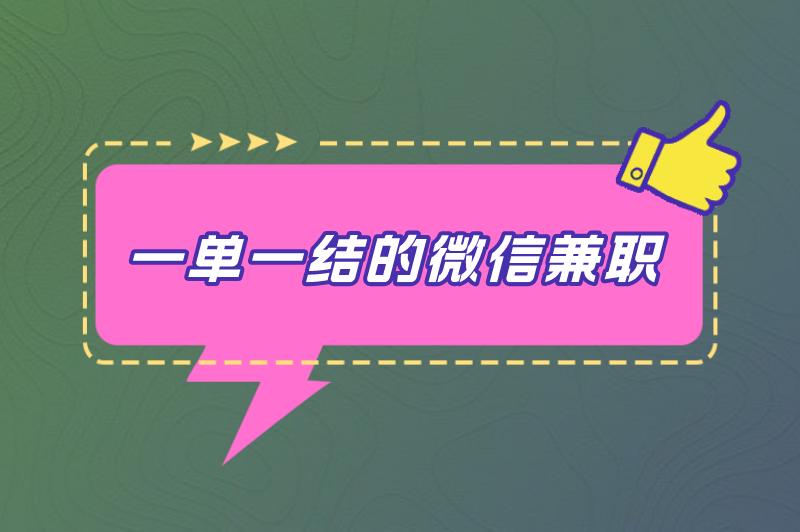 一单一结的微信兼职是真是假？还有哪些一单一结的赚钱方式？