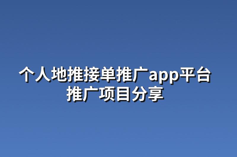 个人地推接单推广app平台：分享3个优质的推广项目