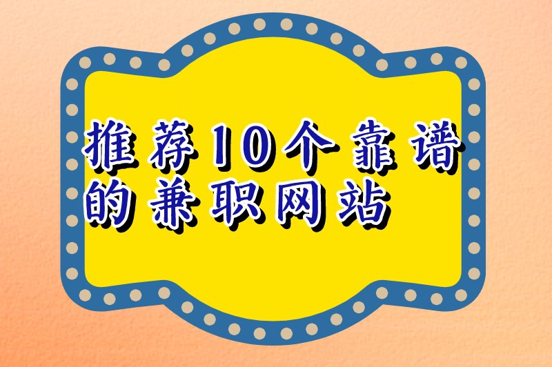 推荐10个靠谱的兼职网站，有了这些平台找兼职都轻松了许多