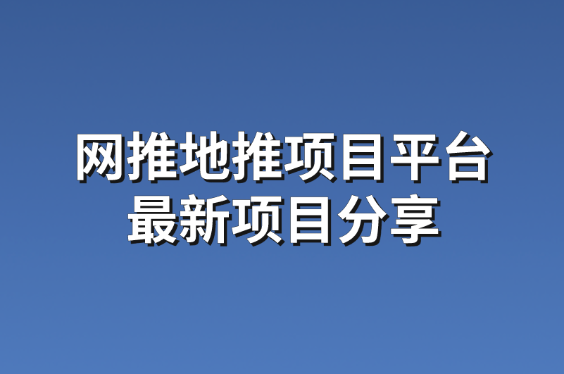 网推地推项目平台最新项目分享