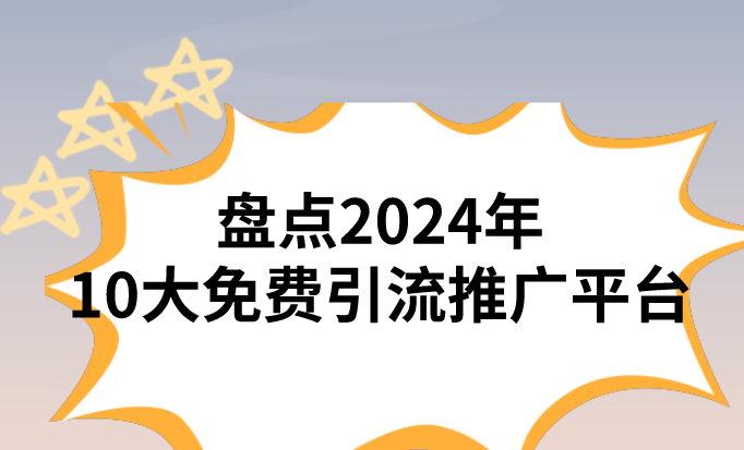 盘点2024年10大免费引流推广平台