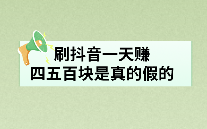 刷抖音一天赚四五百块是真的假的？抖音上有哪些赚钱项目？