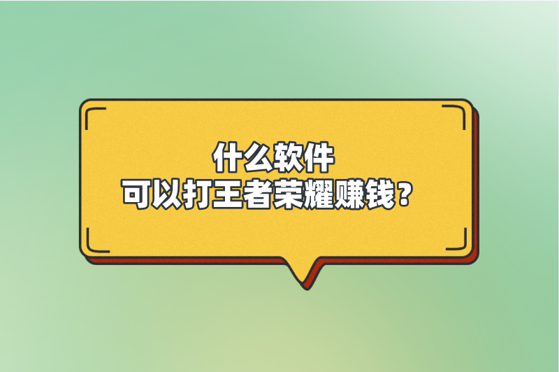 什么软件可以打王者荣耀赚钱？其他还有什么游戏赚钱软件？