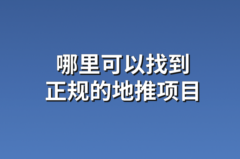 哪里可以找到正规的地推项目？分享3个接单渠道及地推项目资源