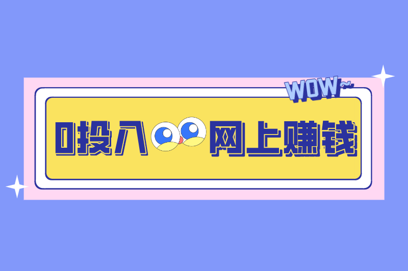 0投入网上赚钱是真的吗？有哪些可以0投入赚钱的平台？