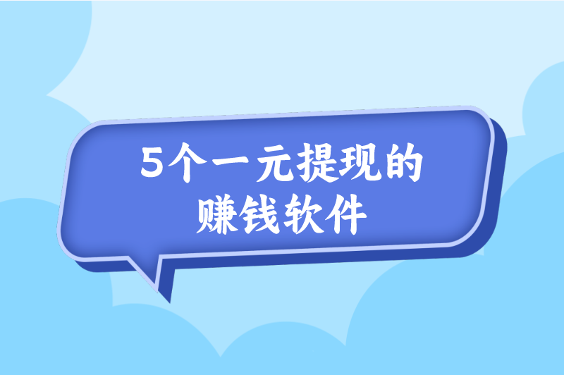 一元提现的赚钱软件有哪些？盘点5个一元提现的赚钱软件排行