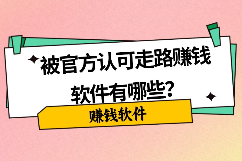 被官方认可走路赚钱软件有哪些？