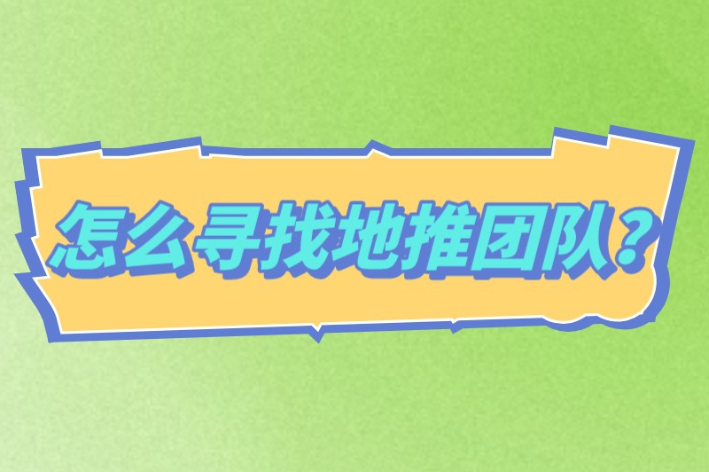 怎么寻找地推团队？给大家分享了几个渠道