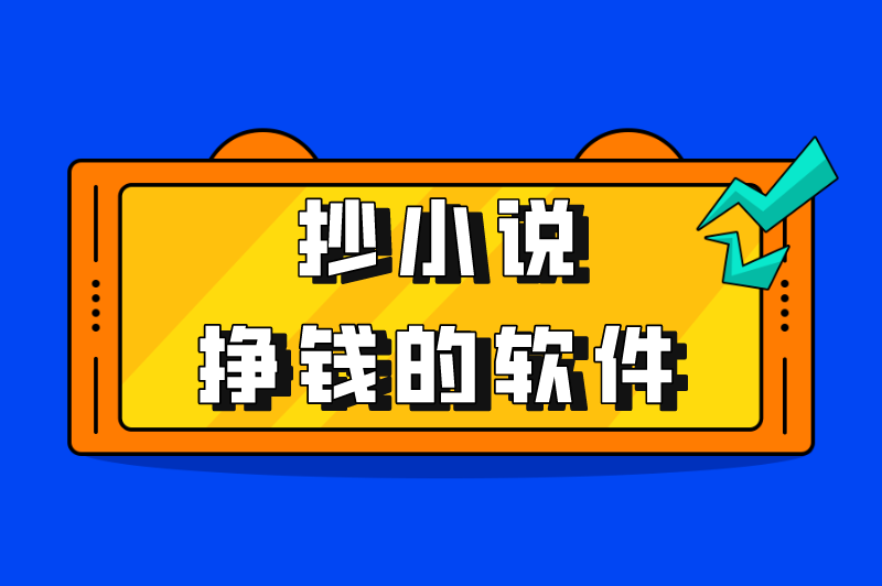 抄小说挣钱的软件有哪些？盘点6款抄小说赚钱的手机软件