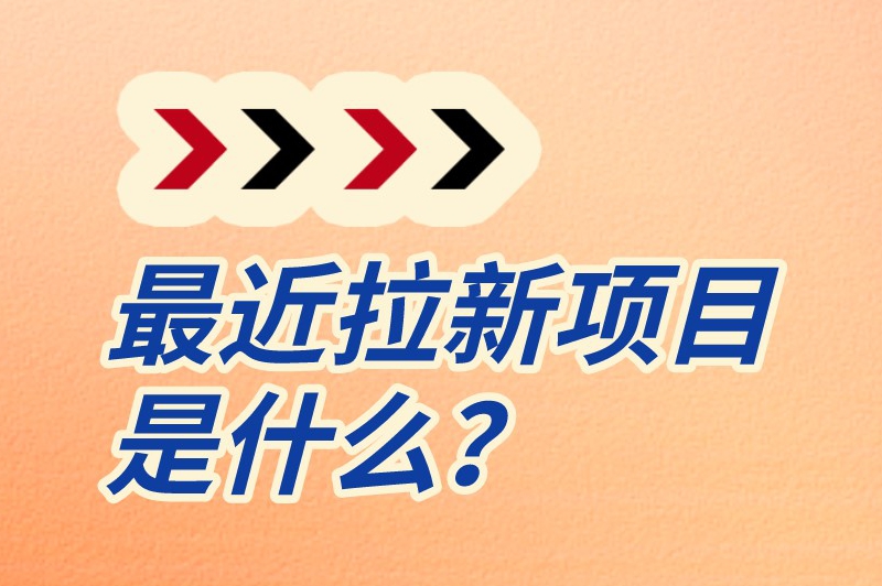 最近拉新项目是什么？2024年最新的推广拉新项目分享