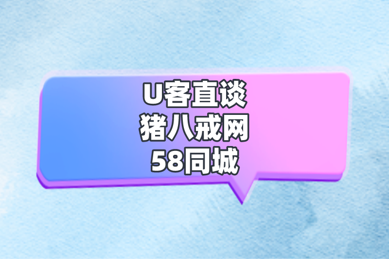 U客直谈猪八戒网58同城