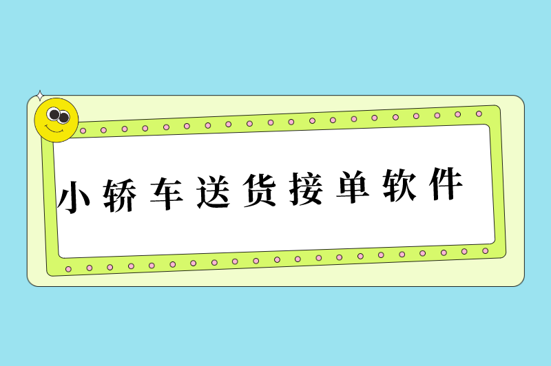 小轿车送货接单软件有哪些？5个小轿车送货接单软件推荐