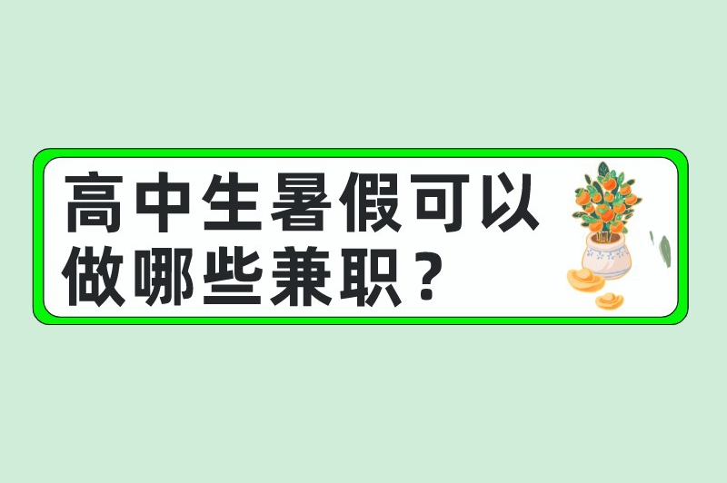 高中生暑假可以做哪些兼职？高中生可以做的兼职推荐