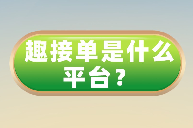 趣接单是什么平台？怎么接单？